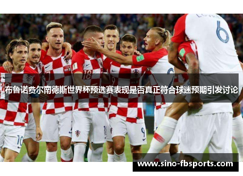 布鲁诺费尔南德斯世界杯预选赛表现是否真正符合球迷预期引发讨论