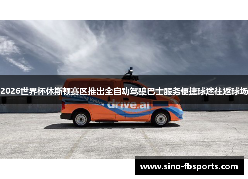 2026世界杯休斯顿赛区推出全自动驾驶巴士服务便捷球迷往返球场 2026世界杯休斯顿赛区推出全自动驾驶巴士服务便捷球迷往返球场