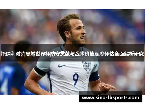 托纳利对阵曼城世界杯防守贡献与战术价值深度评估全面解析研究